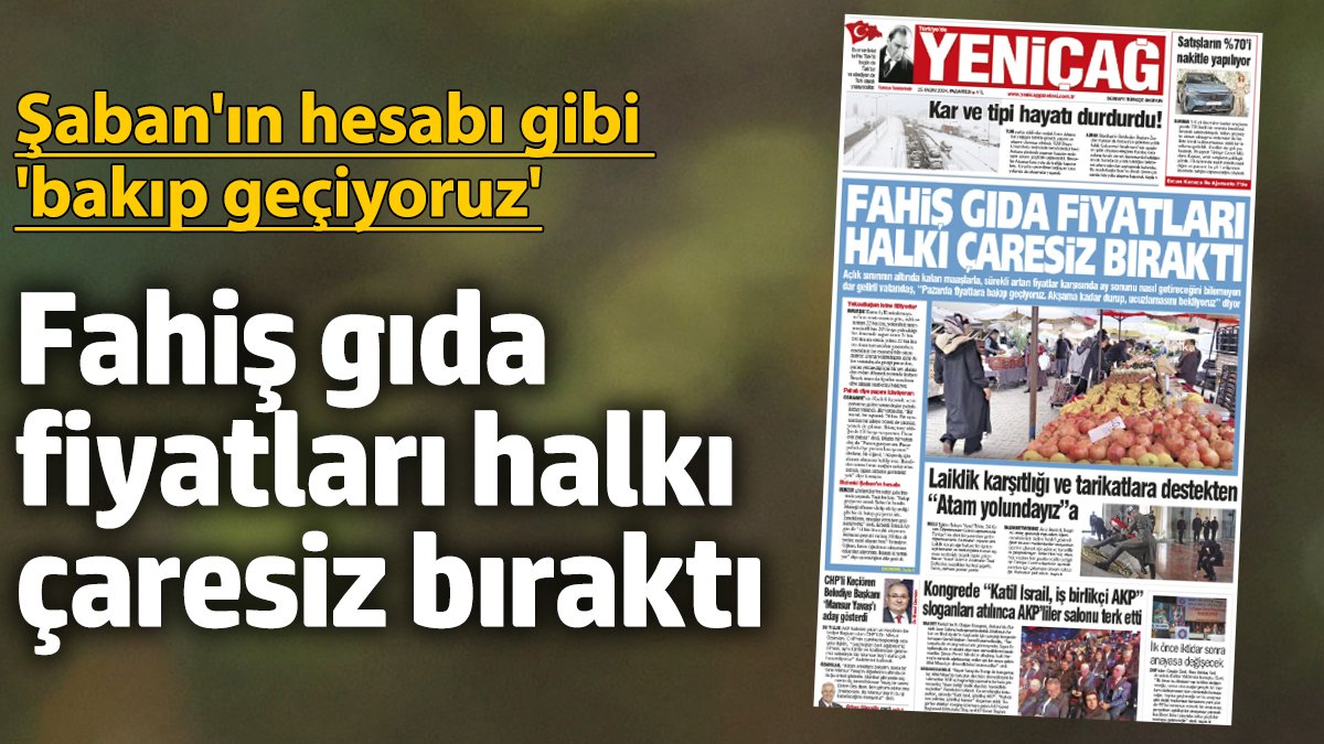 Yeniçağ Gazetesi: Fahiş gıda fiyatları halkı çaresiz bıraktı