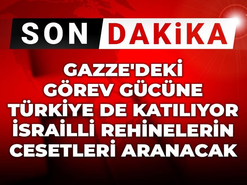 gazzedeki gorev gucune turkiye de katiliyor israilli rehinelerin cesetleri aranacak jZMwNGsN